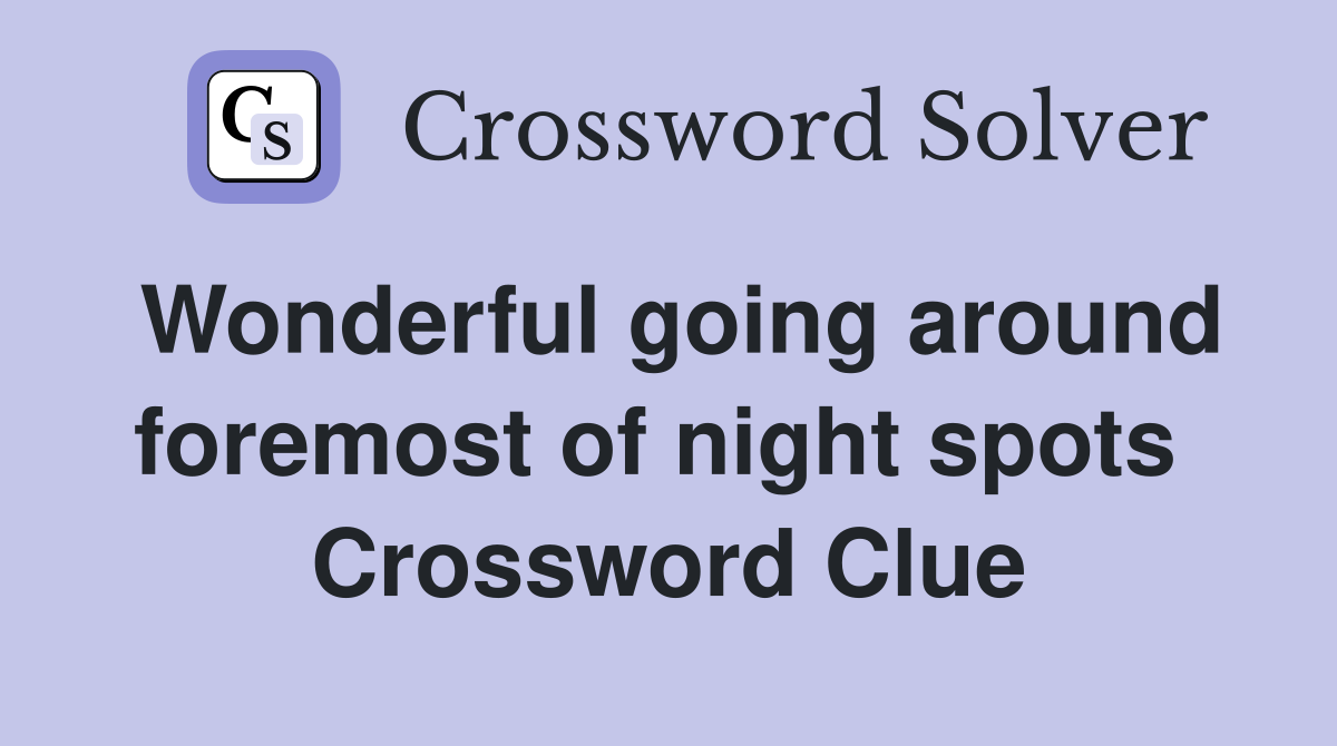 Wonderful going around foremost of night spots  Crossword Clue