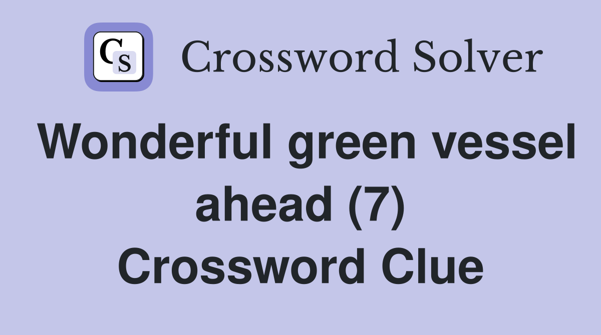 Wonderful green vessel ahead (7) Crossword Clue