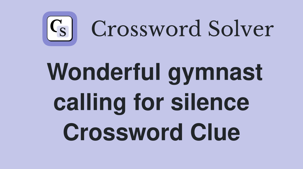 Wonderful gymnast calling for silence Crossword Clue