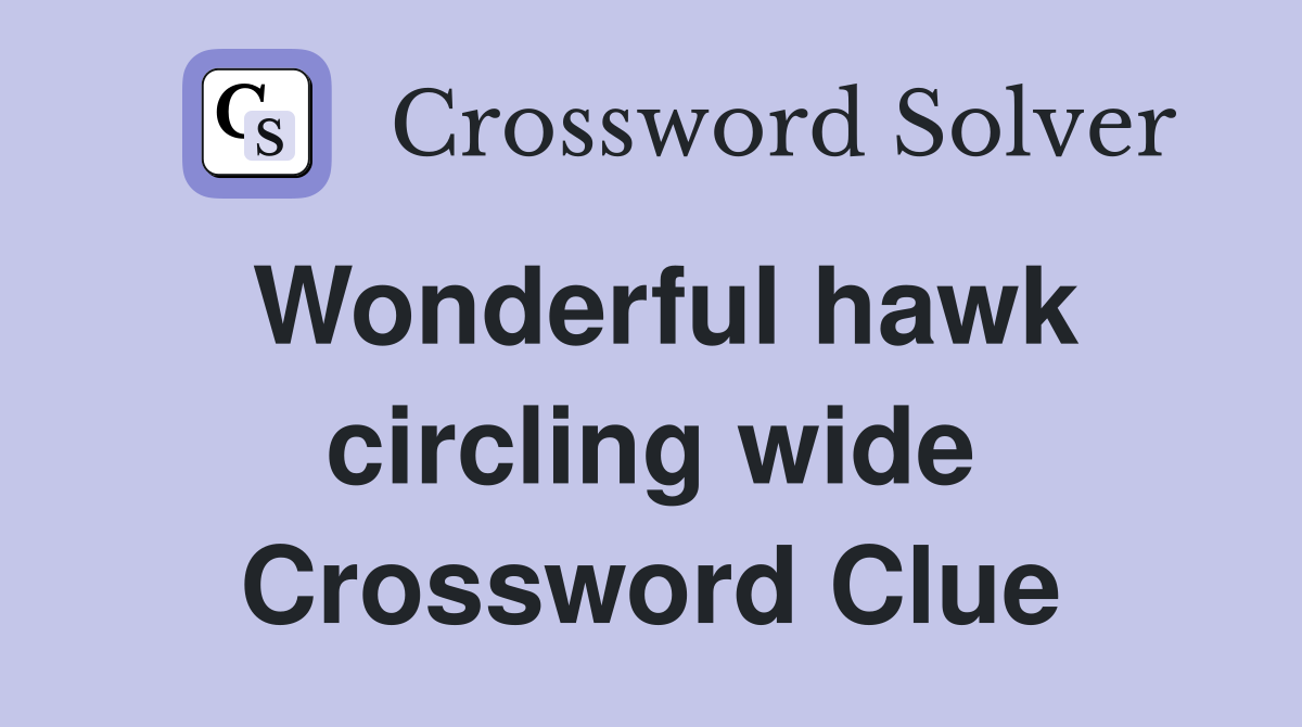 Wonderful hawk circling wide Crossword Clue