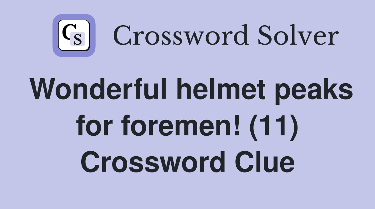 Wonderful helmet peaks for foremen! (11) Crossword Clue