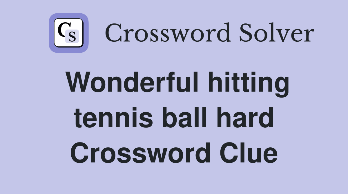 Wonderful hitting tennis ball hard Crossword Clue