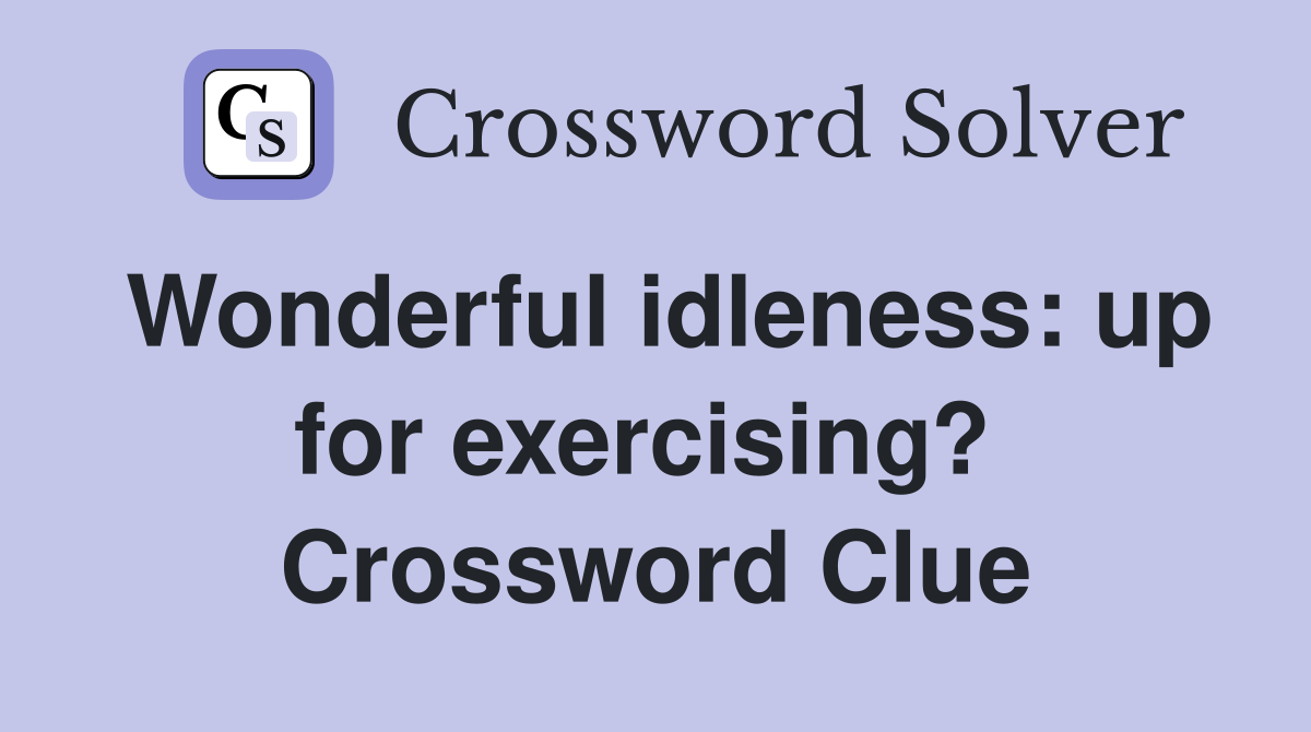 Wonderful idleness: up for exercising?  Crossword Clue
