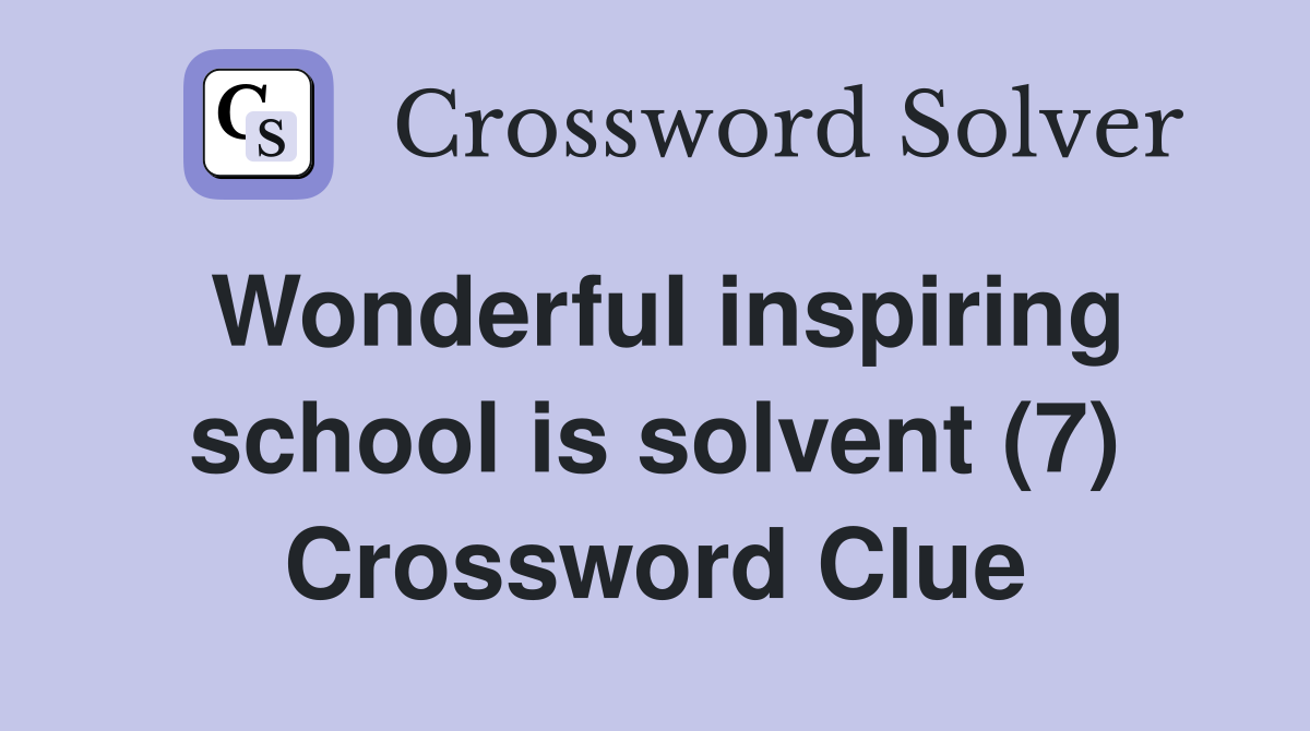 Wonderful inspiring school is solvent (7) Crossword Clue