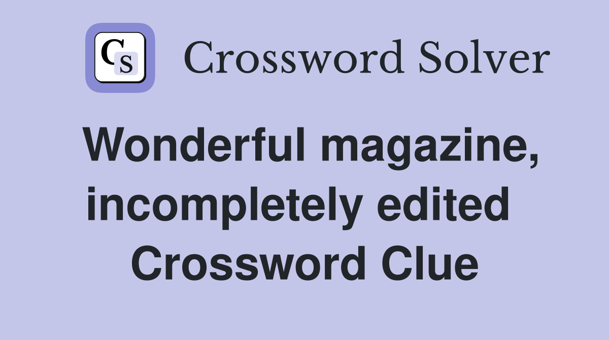 Wonderful magazine, incompletely edited  Crossword Clue