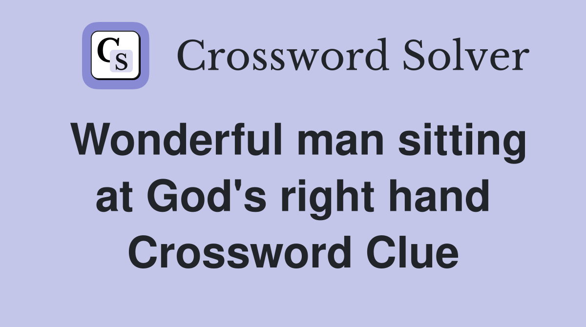 Wonderful man sitting at God's right hand Crossword Clue