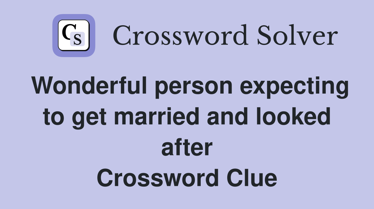 Wonderful person expecting to get married and looked after Crossword Clue