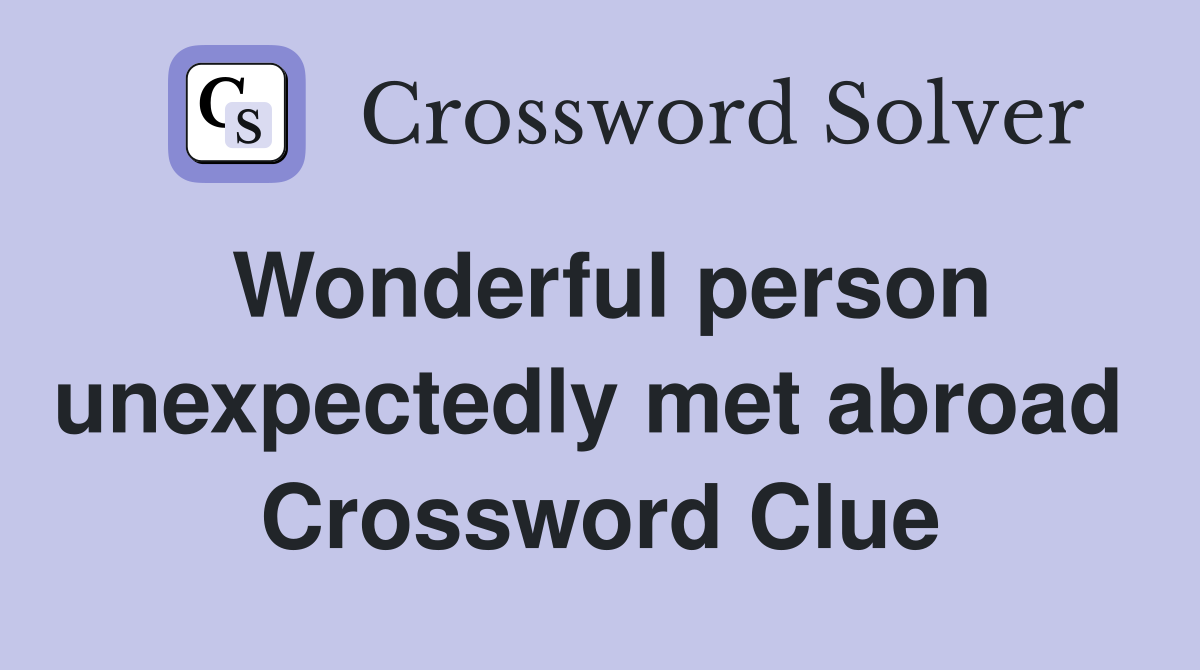 Wonderful person unexpectedly met abroad  Crossword Clue
