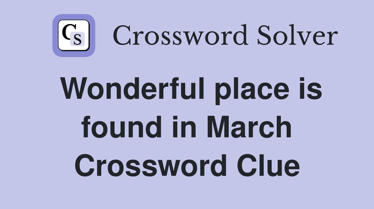 Wonderful place is found in March Crossword Clue