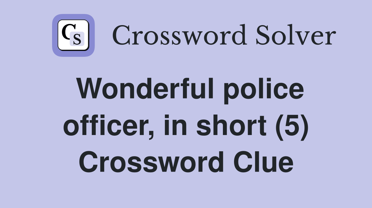 Wonderful police officer, in short (5) Crossword Clue