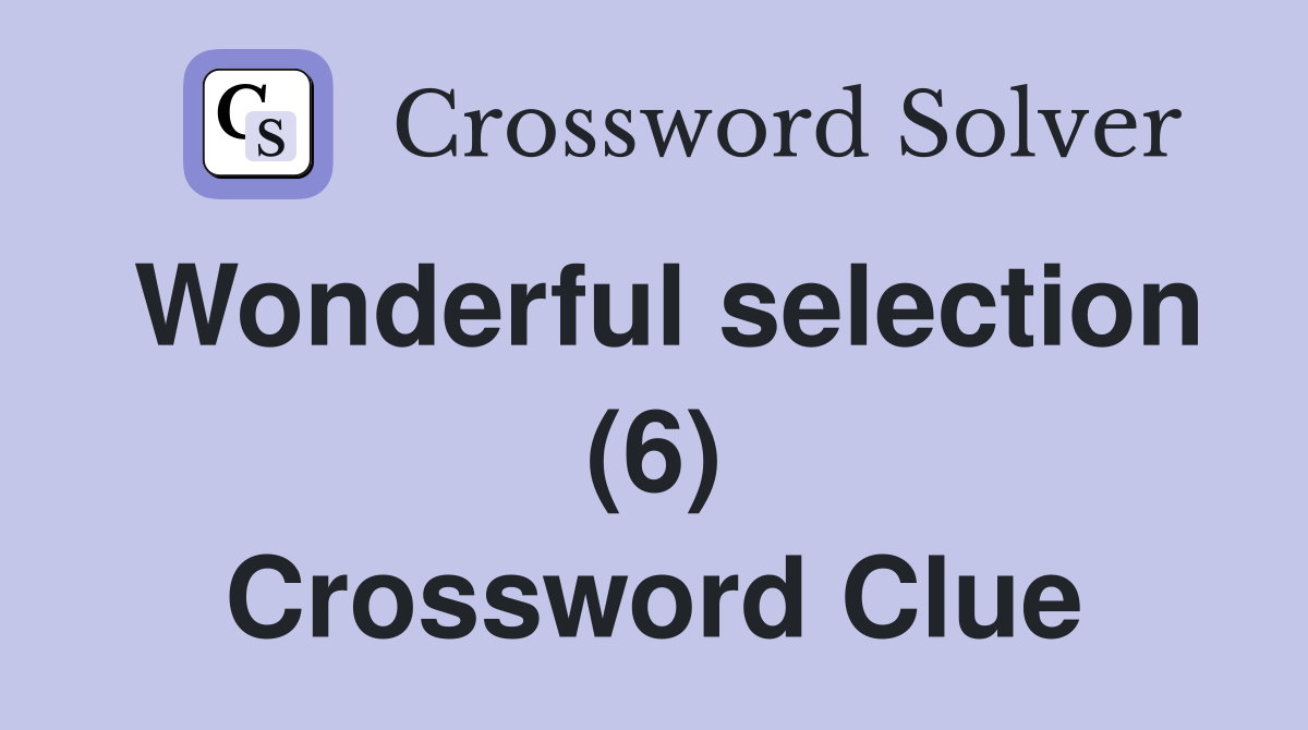 Wonderful selection (6) Crossword Clue