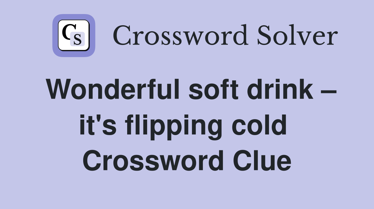 Wonderful soft drink – it's flipping cold  Crossword Clue