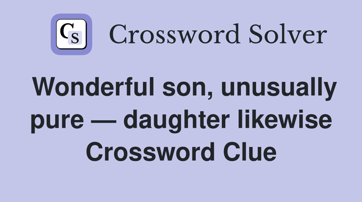 Wonderful son, unusually pure — daughter likewise Crossword Clue