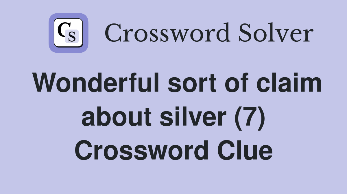 Wonderful sort of claim about silver (7) Crossword Clue