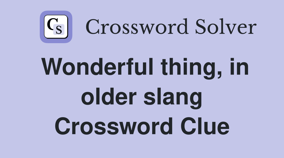 Wonderful thing, in older slang Crossword Clue