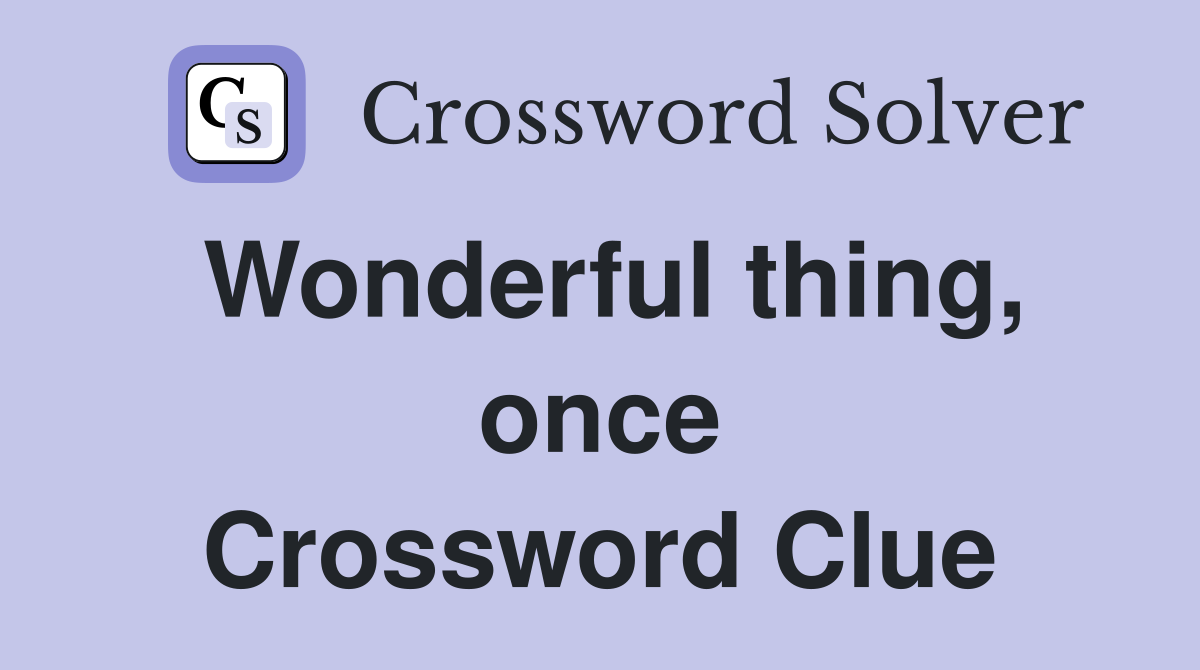 Wonderful thing, once Crossword Clue