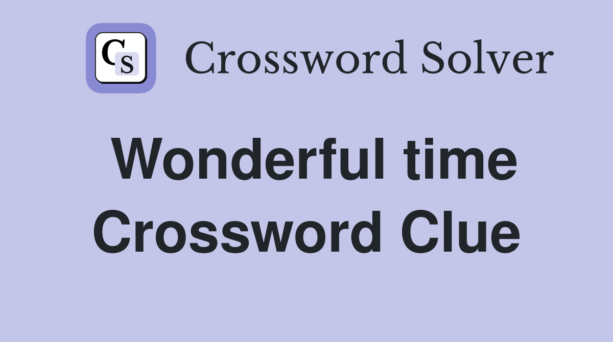 Wonderful time Crossword Clue