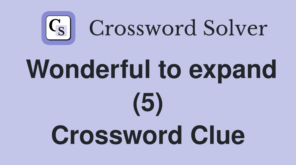 Wonderful to expand (5) Crossword Clue