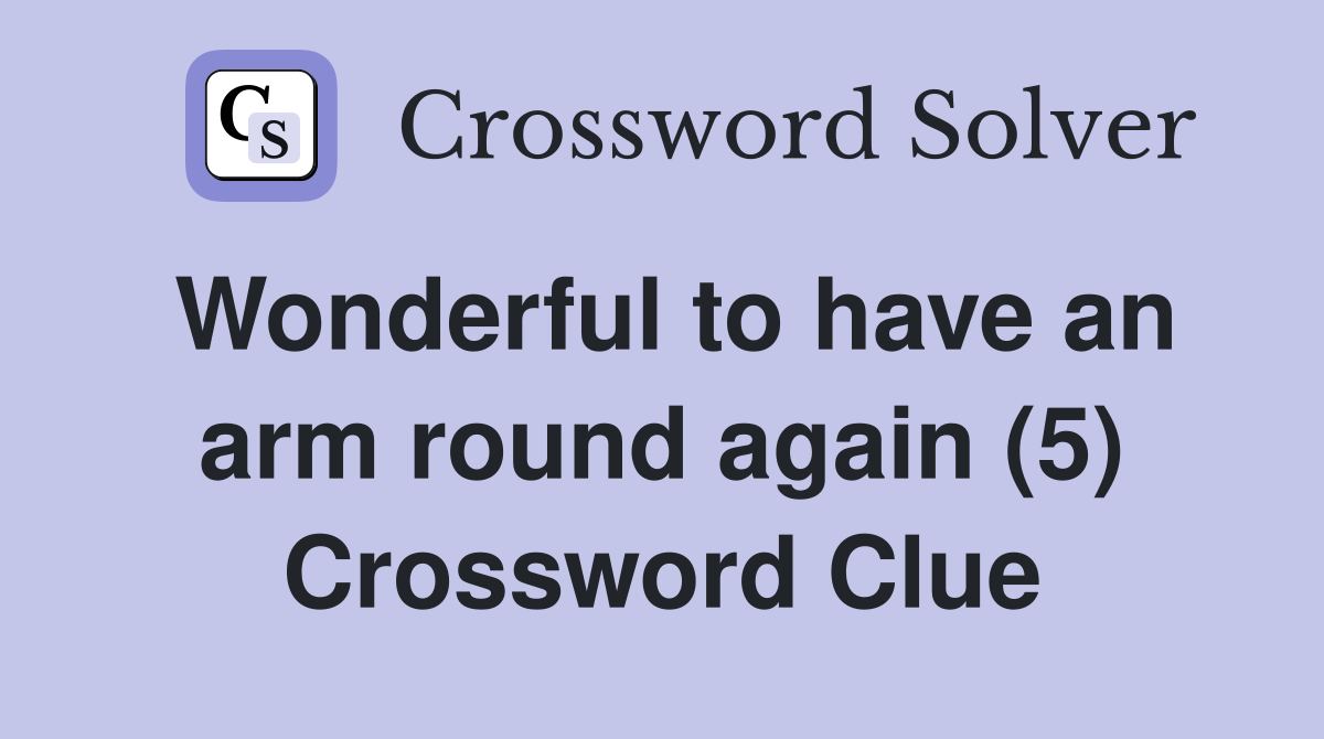 Wonderful to have an arm round again (5) Crossword Clue