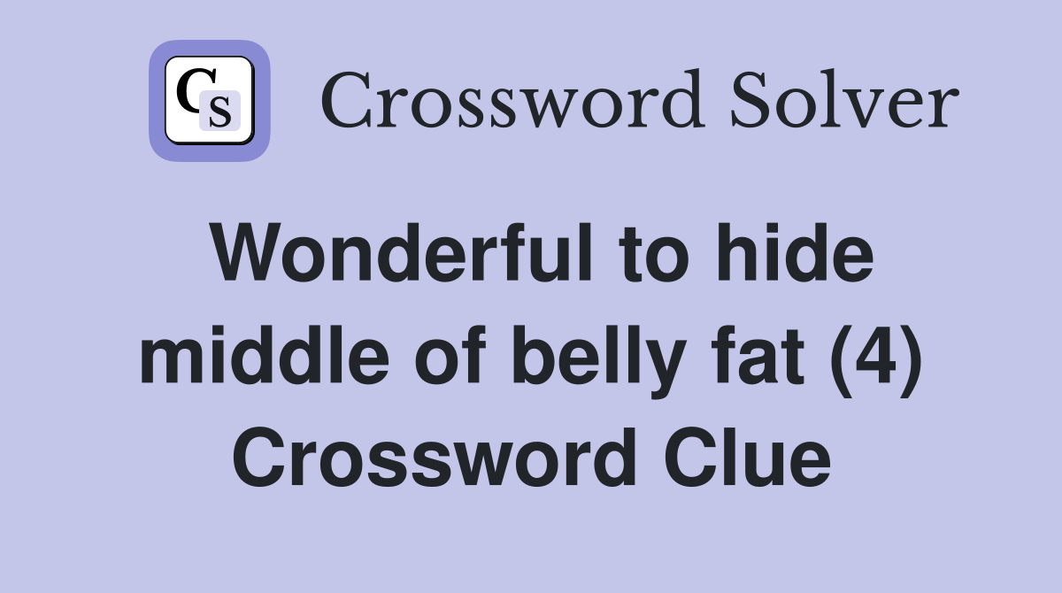 Wonderful to hide middle of belly fat (4) Crossword Clue