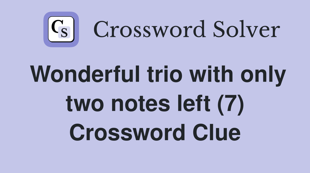 Wonderful trio with only two notes left (7) Crossword Clue
