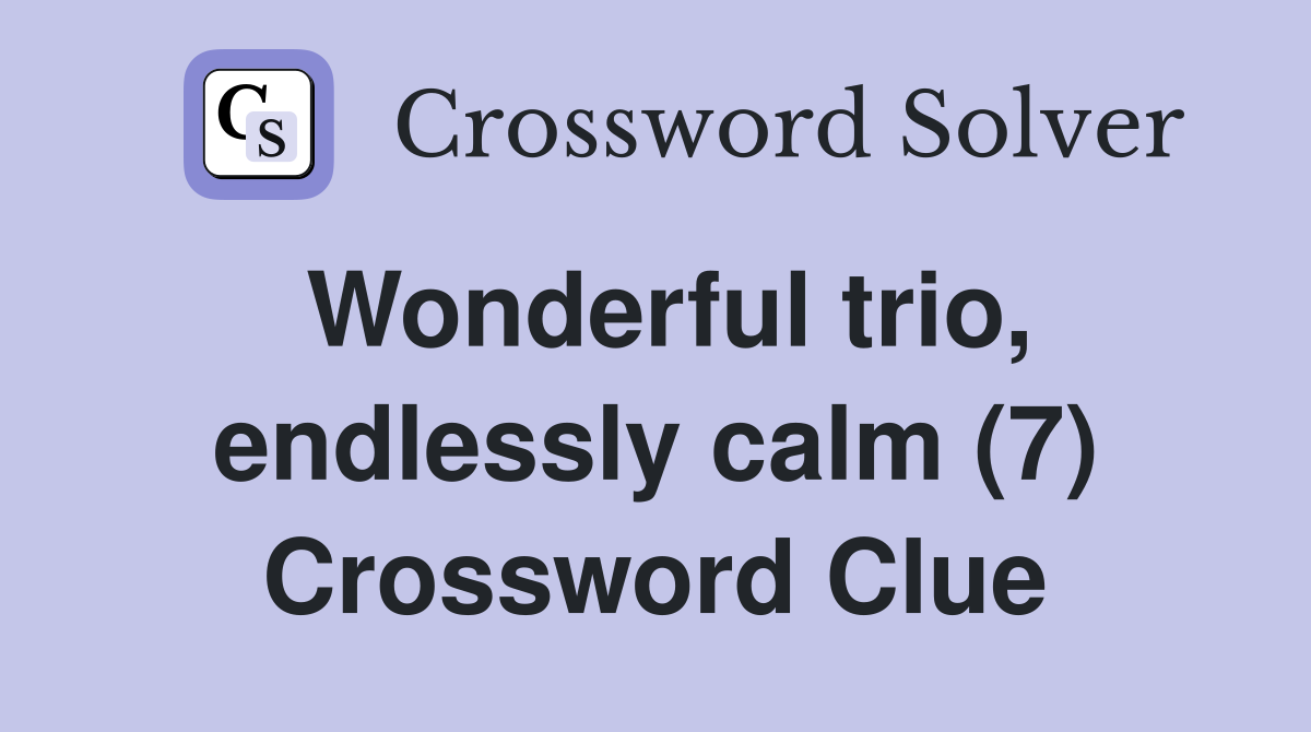 Wonderful trio, endlessly calm (7) Crossword Clue