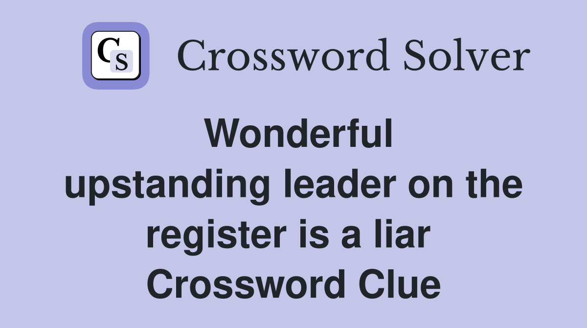 Wonderful upstanding leader on the register is a liar  Crossword Clue