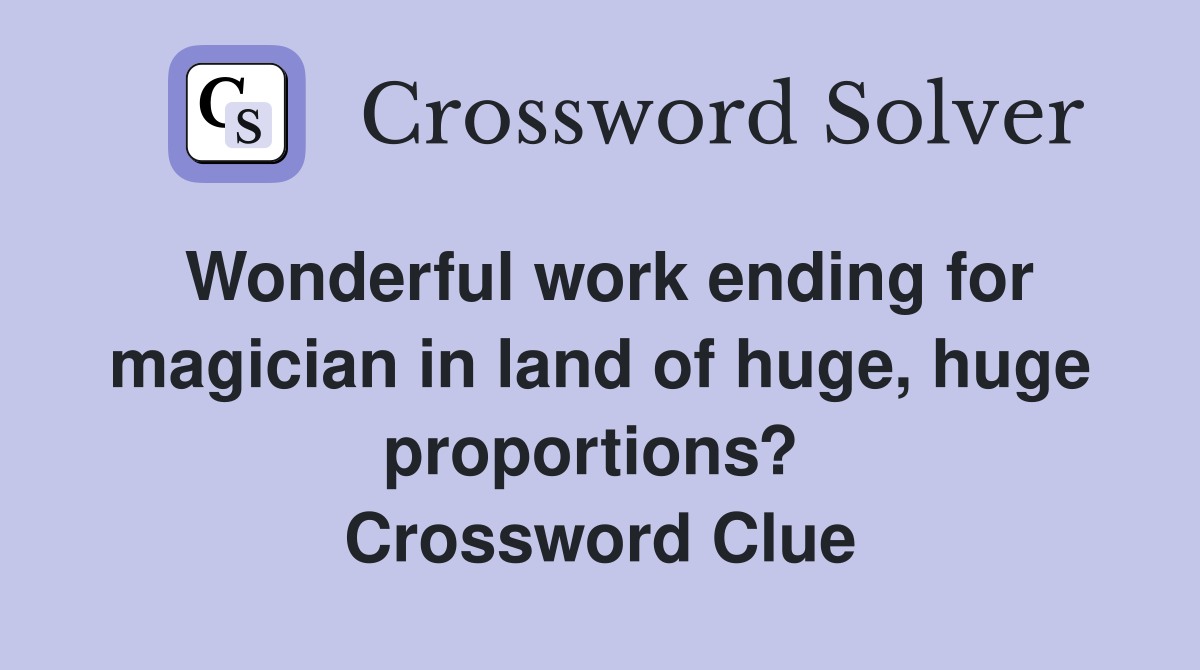 Wonderful work ending for magician in land of huge, huge proportions?  Crossword Clue