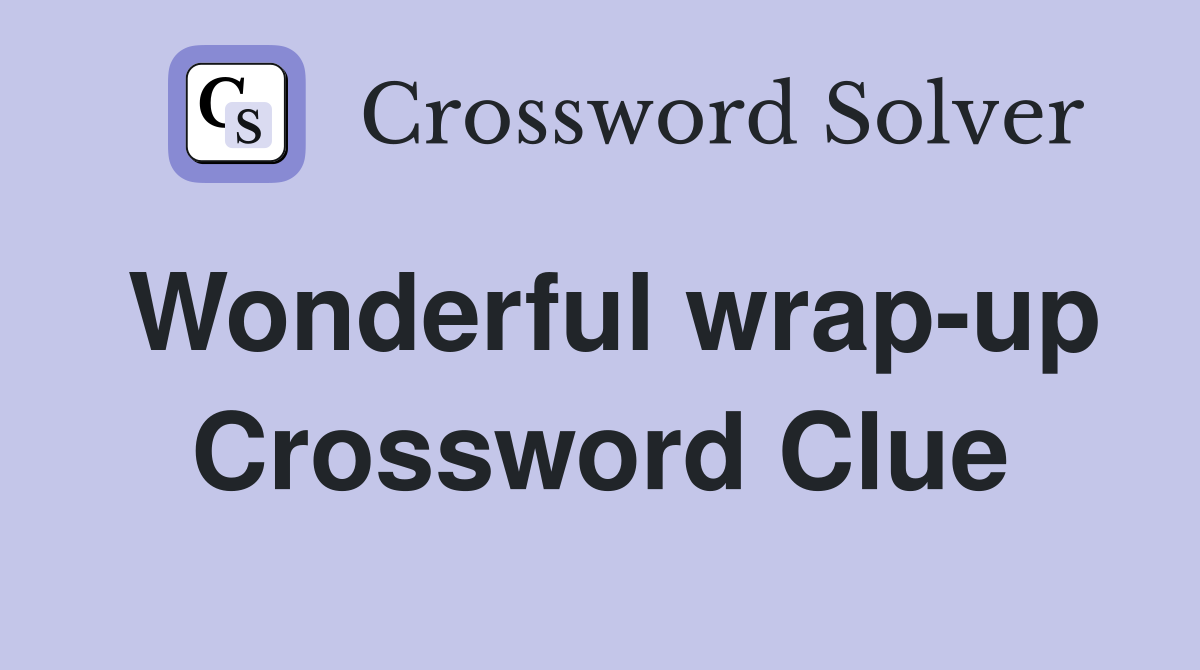 Wonderful wrap-up Crossword Clue
