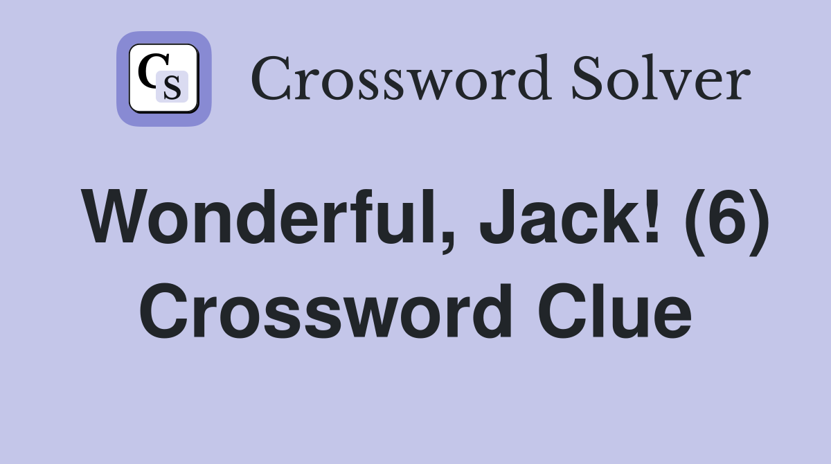 Wonderful, Jack! (6) Crossword Clue