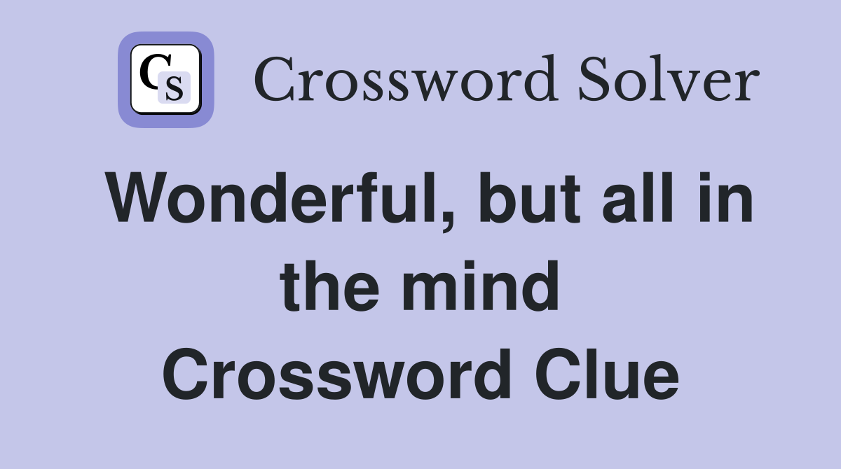 Wonderful, but all in the mind Crossword Clue