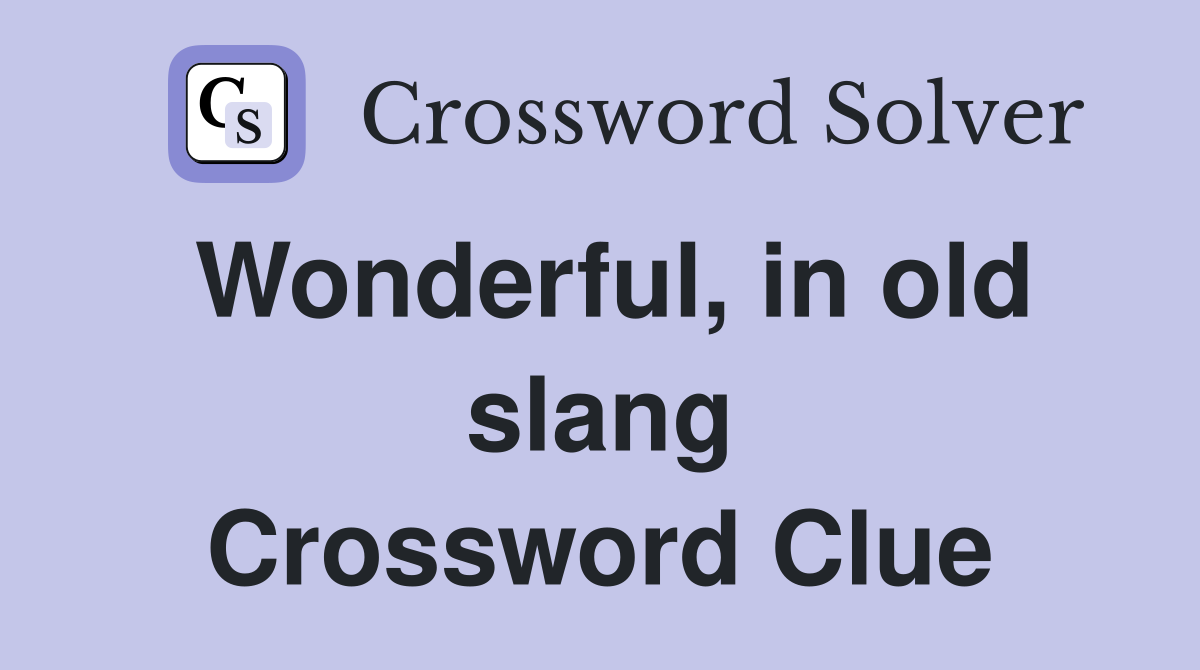 Wonderful, in old slang Crossword Clue
