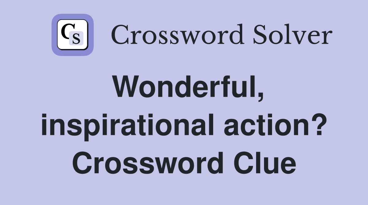 Wonderful, inspirational action? Crossword Clue
