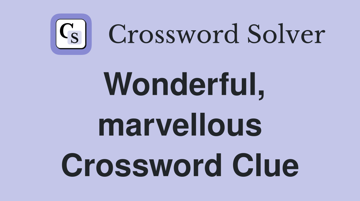 Wonderful, marvellous Crossword Clue