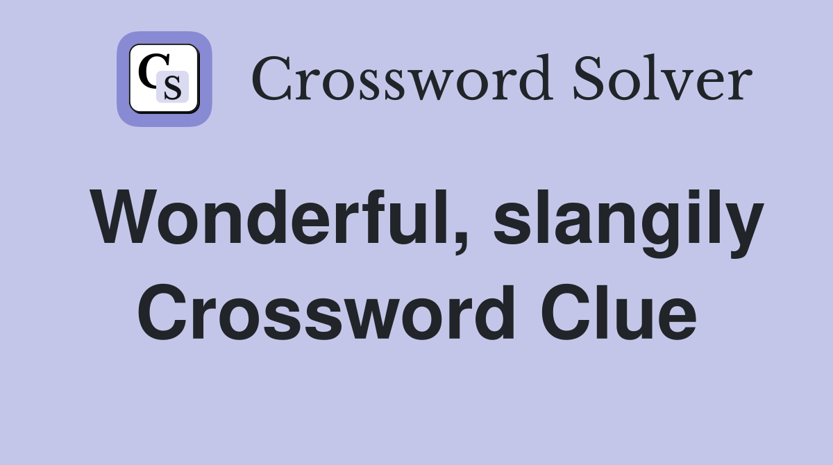 Wonderful, slangily Crossword Clue