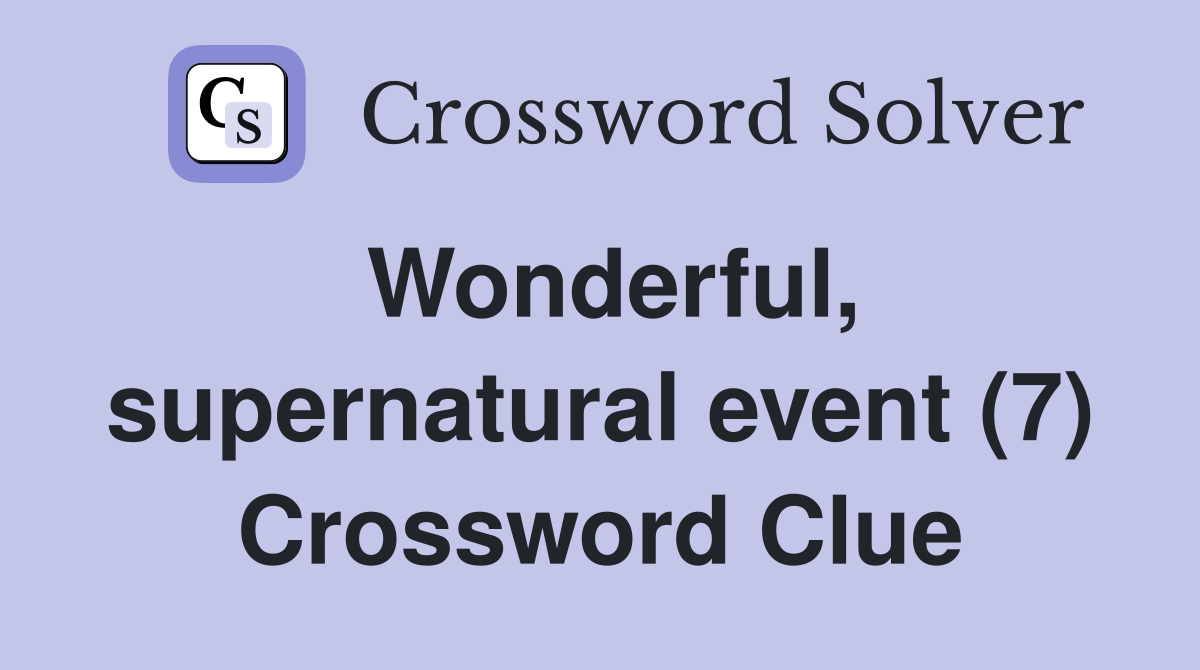 Wonderful, supernatural event (7) Crossword Clue