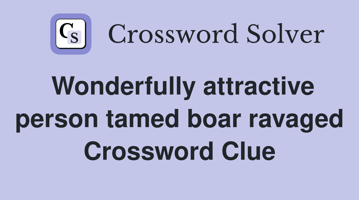 Wonderfully attractive person tamed boar ravaged Crossword Clue