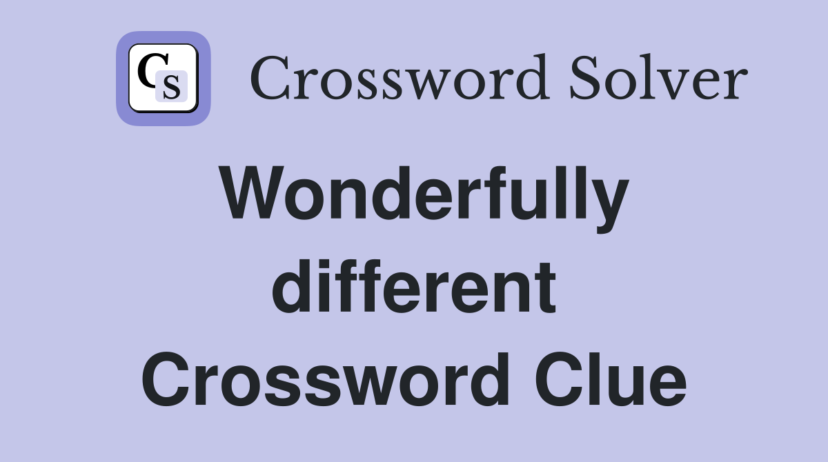 Wonderfully different Crossword Clue