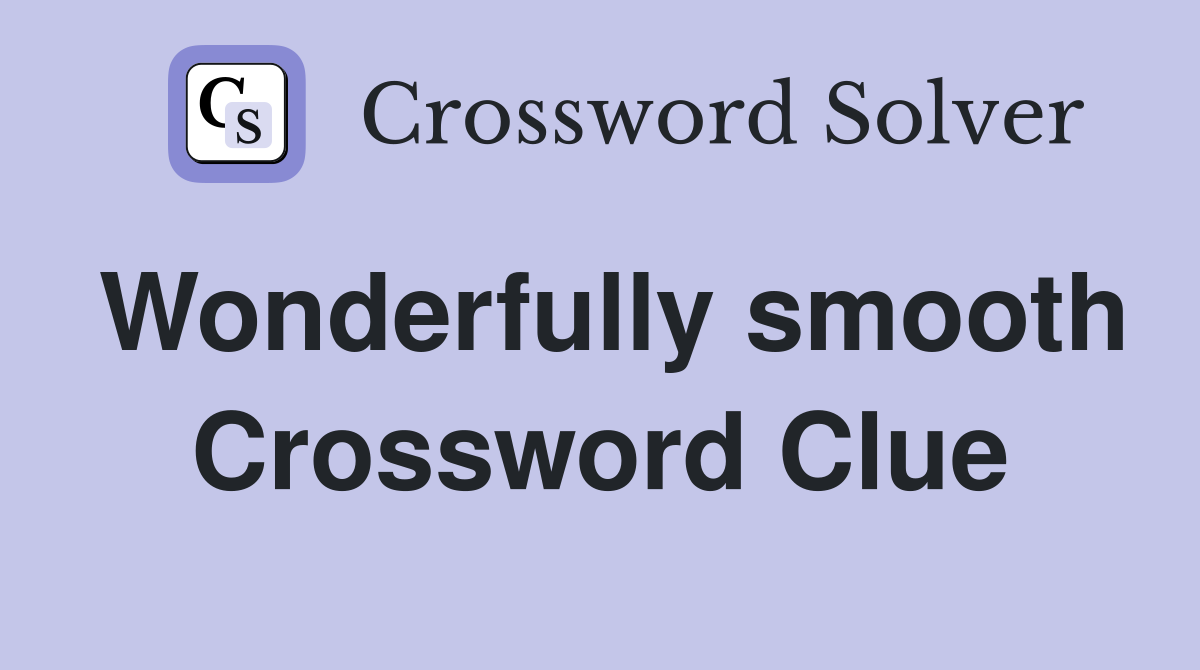 Wonderfully smooth Crossword Clue