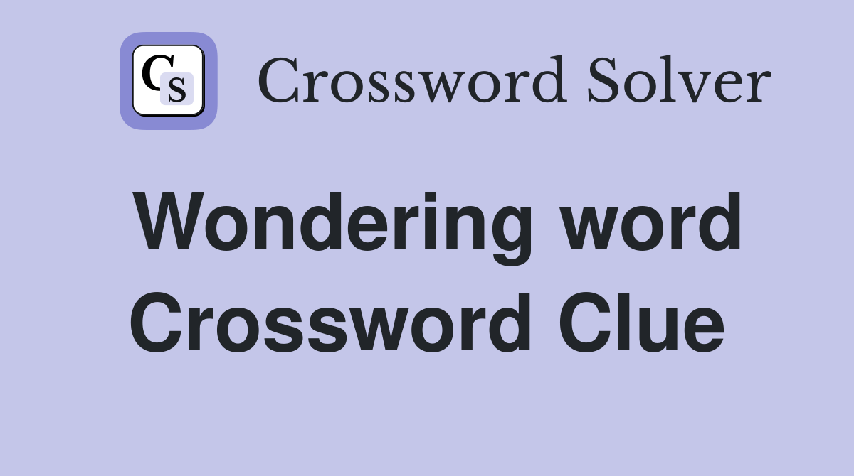 Wondering word Crossword Clue