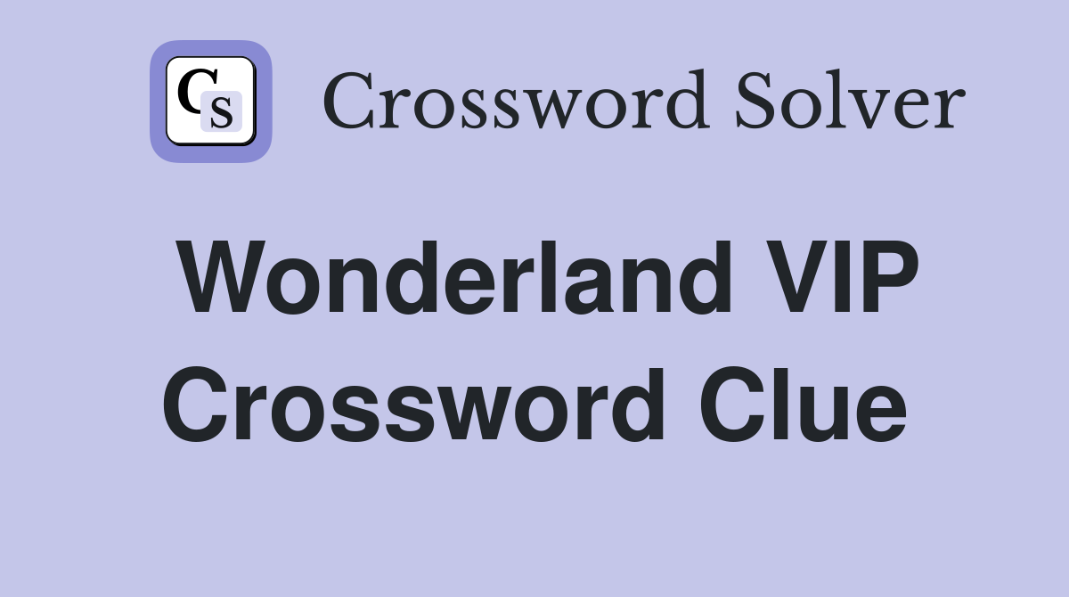 Wonderland VIP Crossword Clue