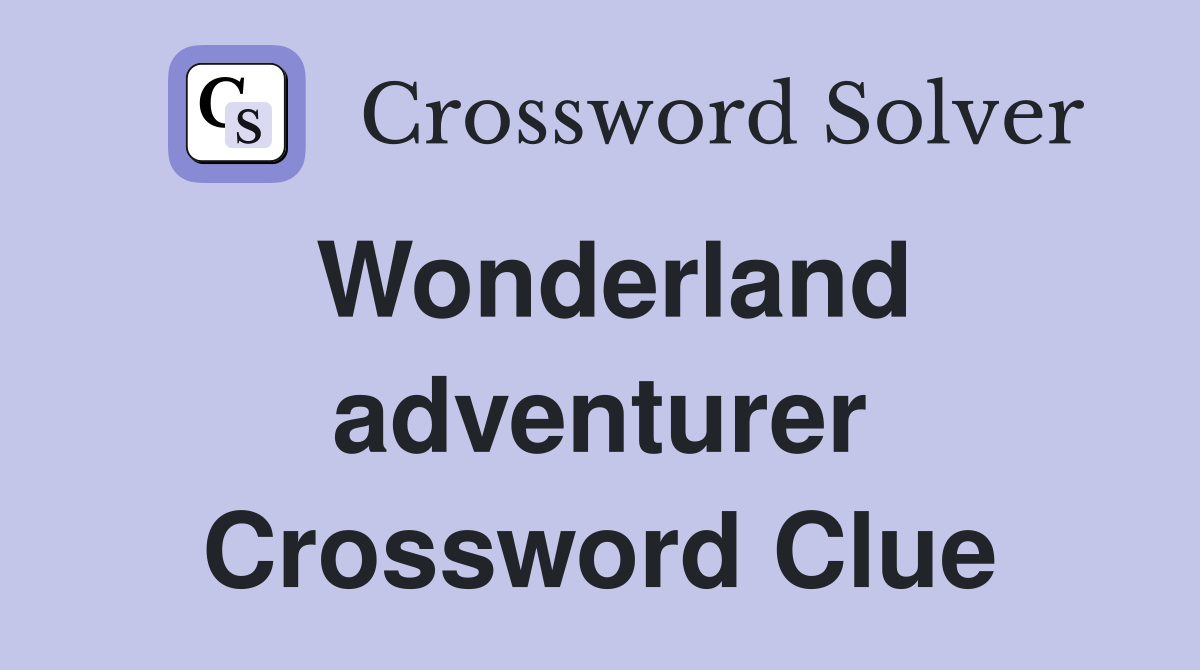 Wonderland adventurer Crossword Clue