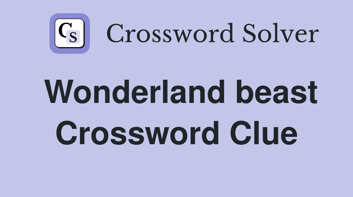 Wonderland beast Crossword Clue