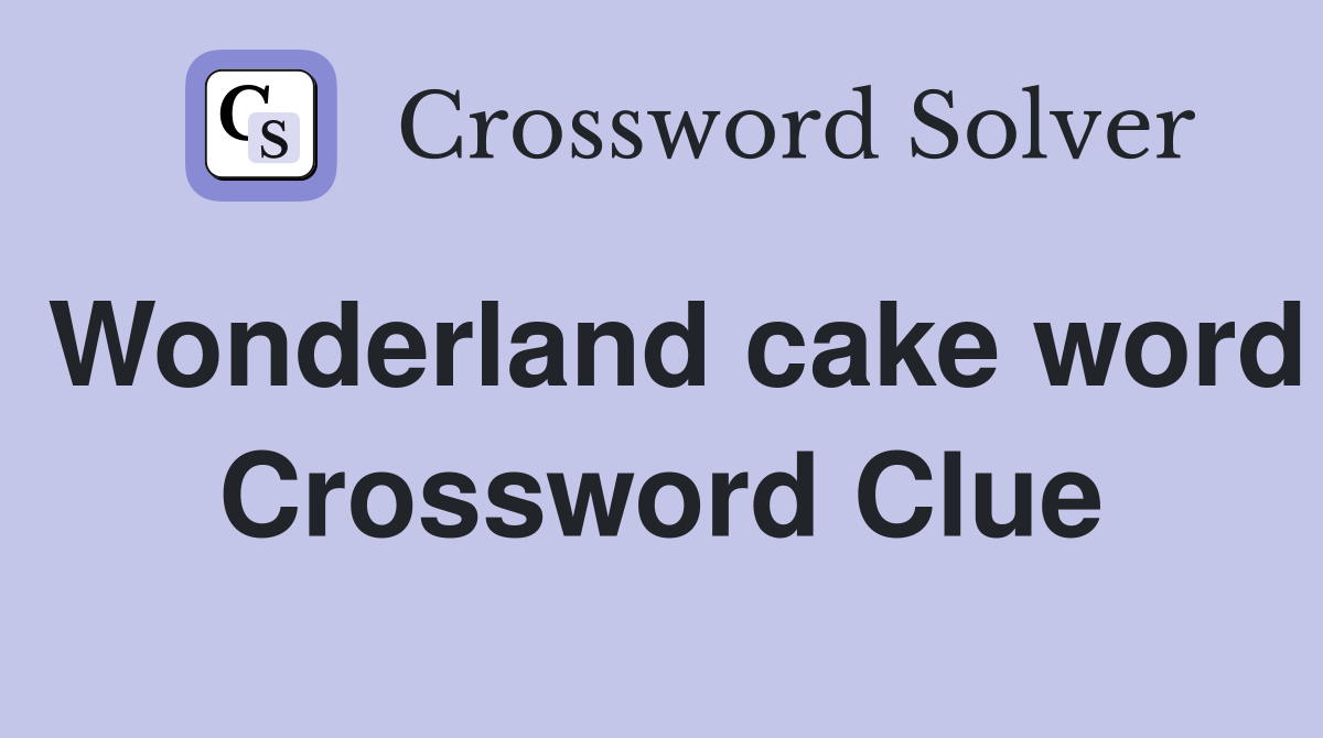 Wonderland cake word Crossword Clue