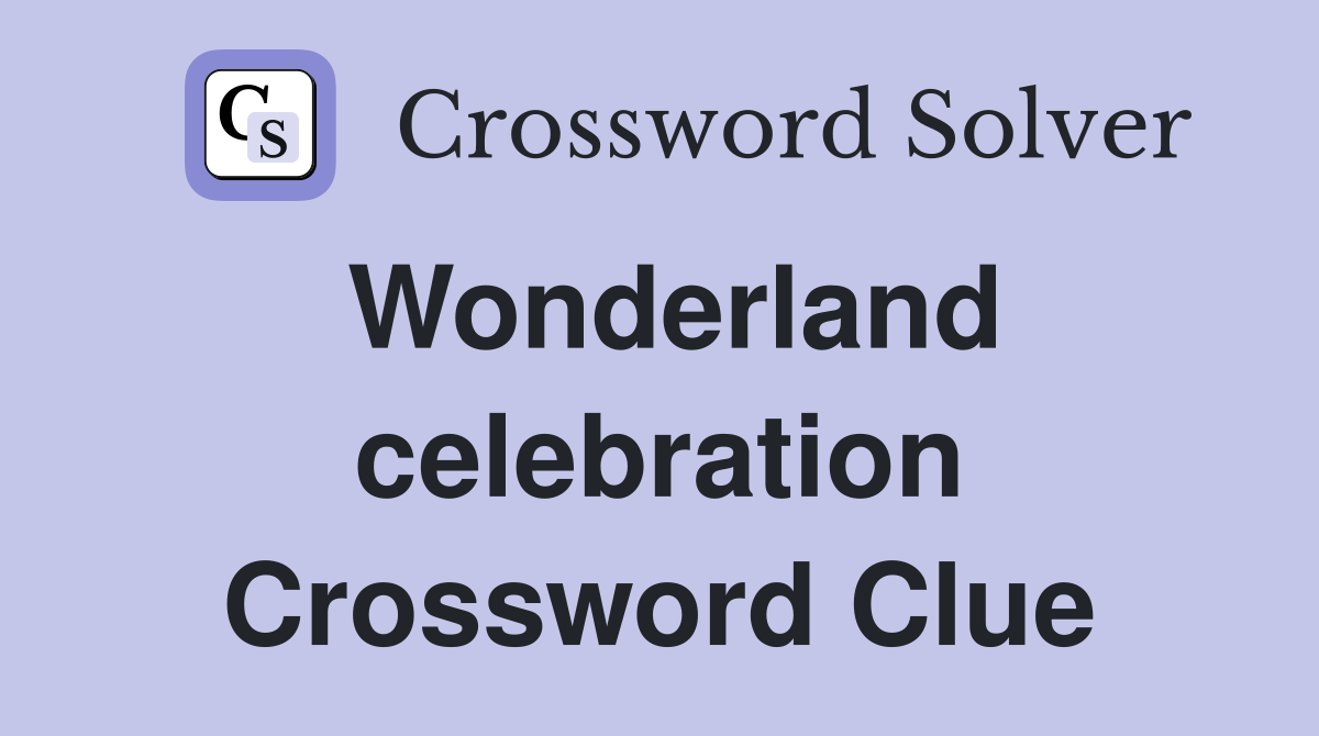 Wonderland celebration Crossword Clue