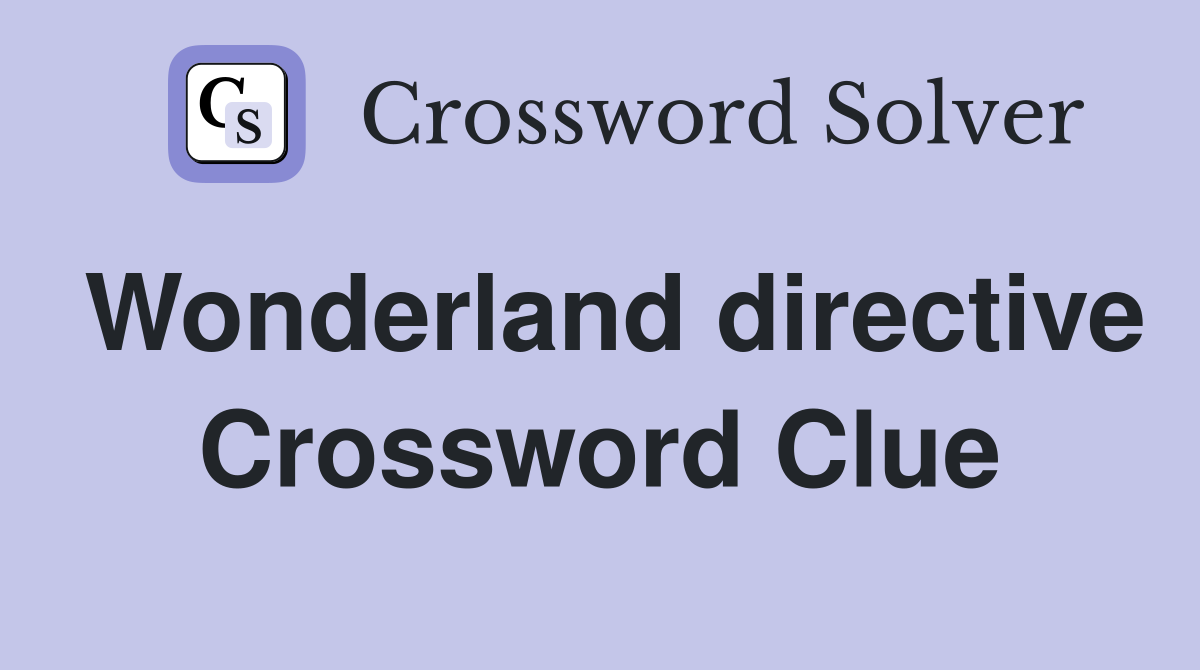Wonderland directive Crossword Clue