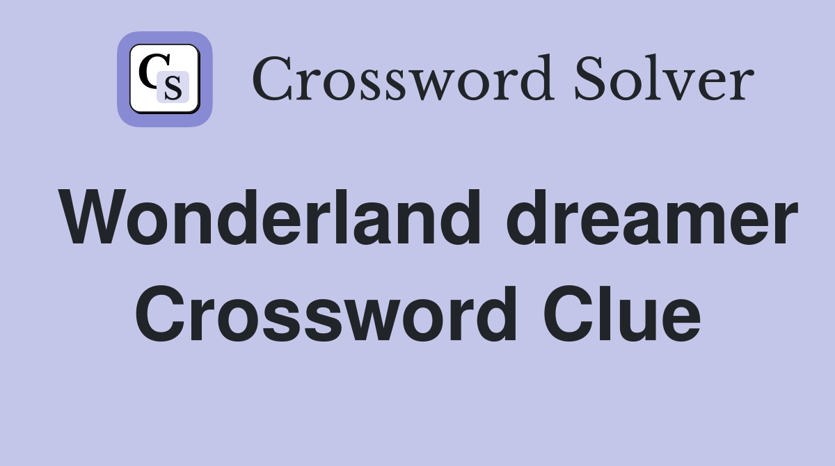 Wonderland dreamer Crossword Clue