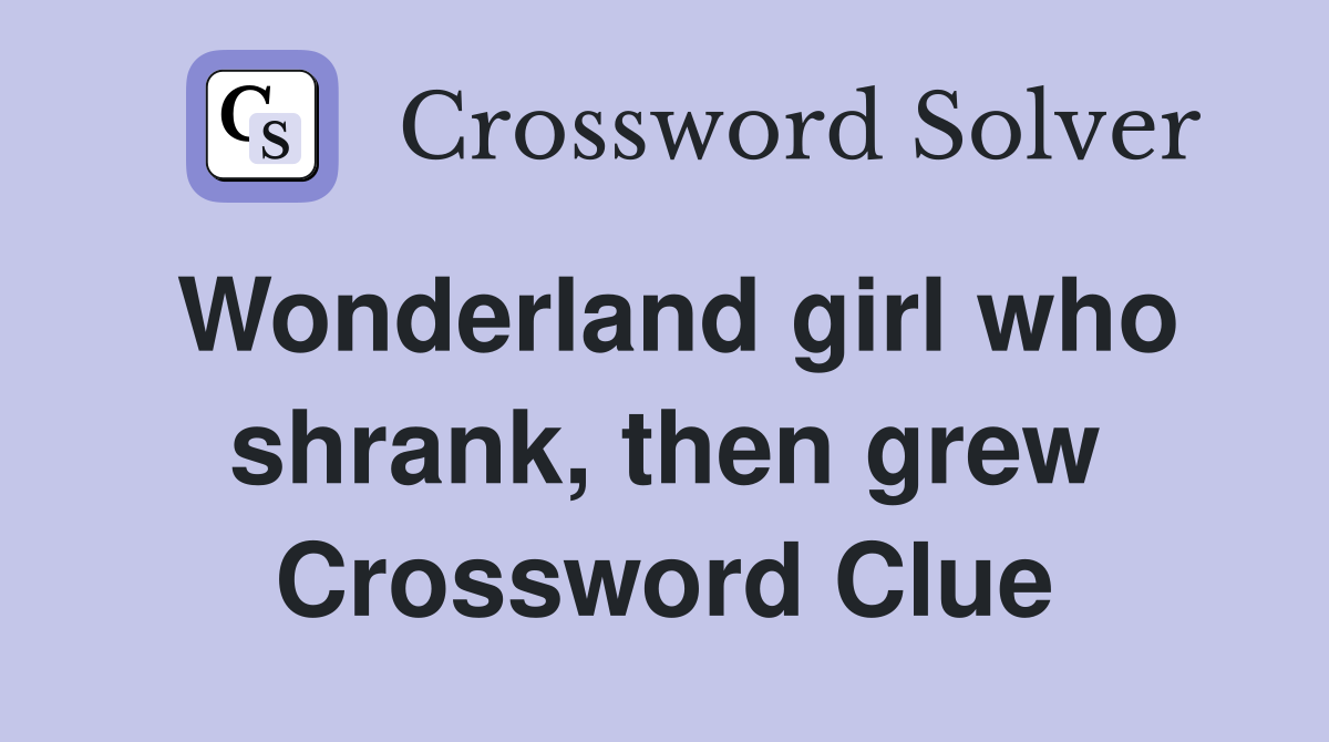 Wonderland girl who shrank, then grew Crossword Clue