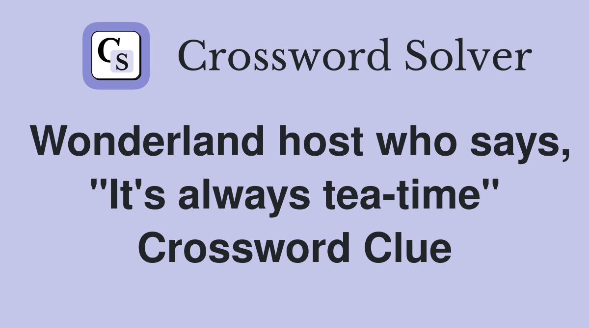 Wonderland host who says, "It's always tea-time" Crossword Clue