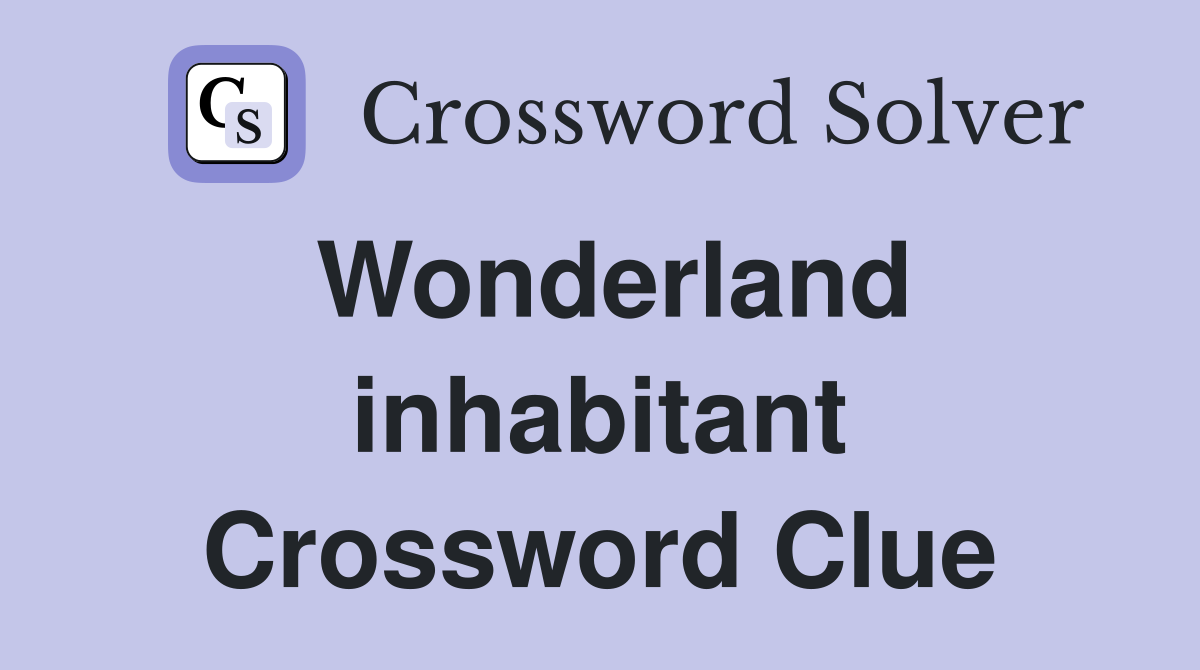 Wonderland inhabitant Crossword Clue